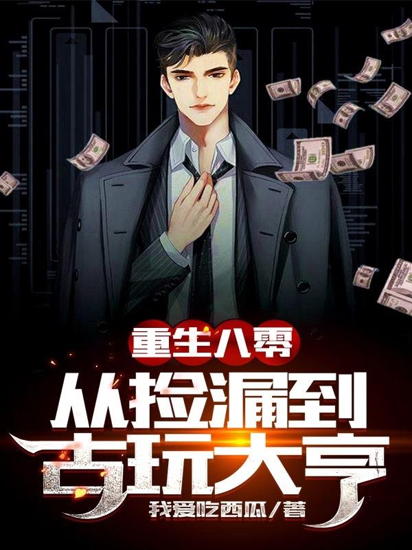 重生八零从捡漏到古玩大亨我爱吃西
