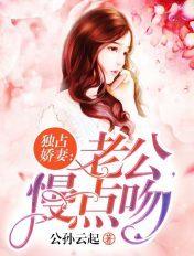 独占娇妻老公慢点吻