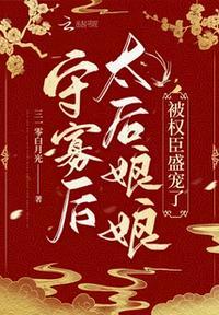 守寡后太后娘娘被权臣盛宠了免费阅读