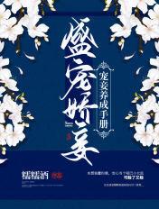 盛宠娇妾宠妾养成手册第几章发现是女的