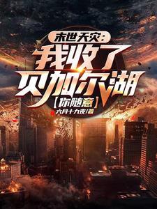 末世天灾我收了贝加尔湖你随意(1-570)