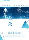 水花一朵朵by静舟小妖txt