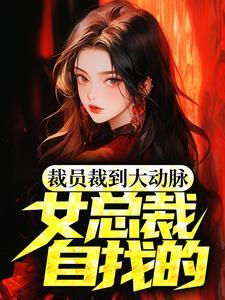 裁员裁到大动脉女总裁自找的背景和故事介绍