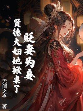 贬妻为妾贤德大妇她掀桌了结局