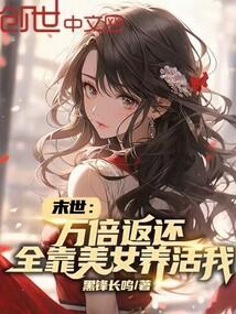 末世万倍返还全靠美女养活我
