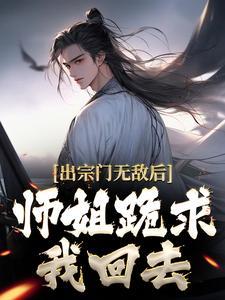 出宗门无敌后师姐跪求我回去笔趣阁