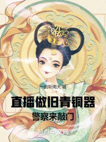 直播做旧青铜器警察来敲门笔趣阁