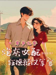穿书七零炮灰女配狂撩糙汉军官最新