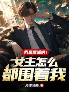 我是反派啊!女主怎么都围着我?短剧