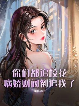 你们都追校花病娇财阀倒追我了免费阅读