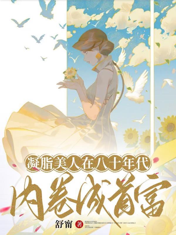 凝脂美人在80年代内卷成首富无删版