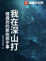 我在深山打猎遇到的那些邪乎事情林三七的身世