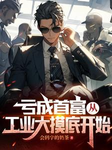 亏成首富从工业摸底开始网