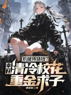 机械师烧钱?幸好校花重金求子结局章节笔趣阁