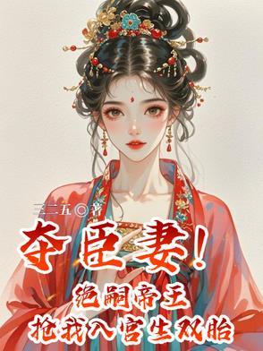 夺臣妻绝嗣帝王抢我入宫生双胎免费