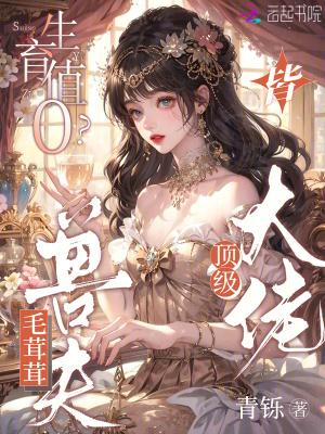 生育值0?毛茸茸兽夫皆顶级大佬原著