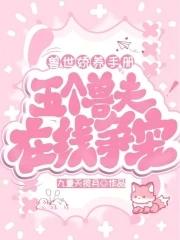 兽世娇养手册五个兽夫在线争宠免费