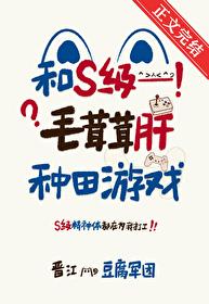 和S级毛茸茸肝种田游戏在线阅读