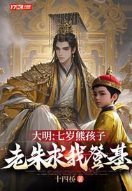 大明七岁熊孩子老朱求我登基免费阅读