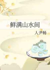 鲜满山水间_人尹畅_256中文