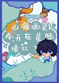 山海画灵今天在星际爆红了吗晋江