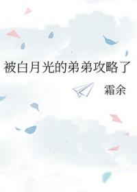 被白月光的弟弟攻略了余霜免费阅读