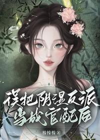 误把阴湿反派当成官配后全文免费阅读