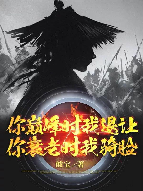 你巅峰时我退让你衰老时我骑脸笔趣阁