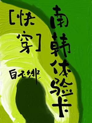 快穿南韩体验卡笔趣阁最新章节