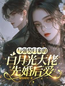 与强势归来的白月光大佬先婚后爱在线阅读
