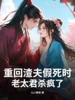 重回渣夫假死时老太君杀疯了免费阅读