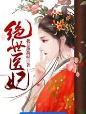 绝世医妃短剧全集