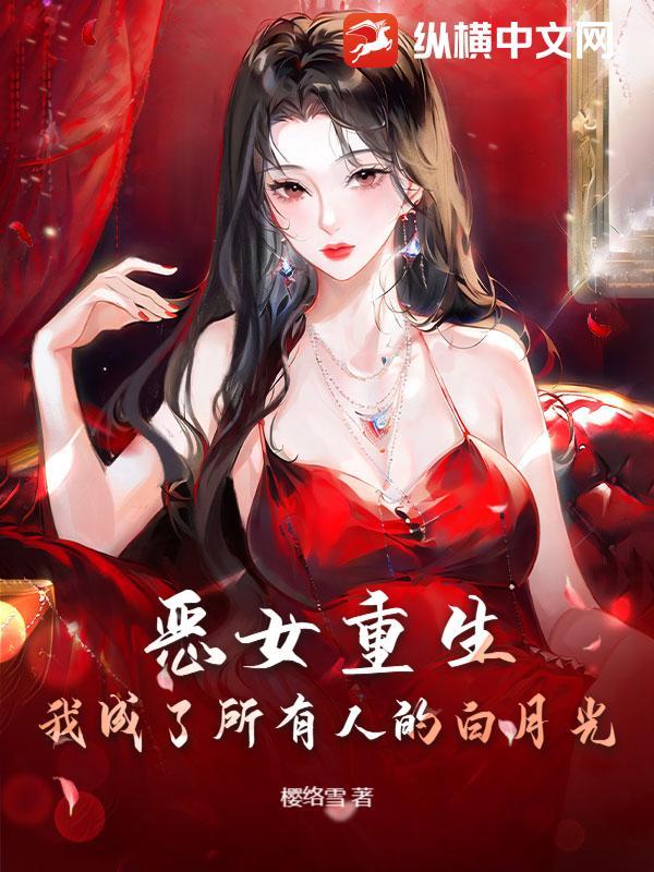 恶女重生我成了所有人的白月光山