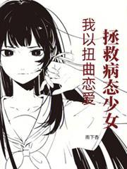 我以扭曲恋爱拯救病态少女免费