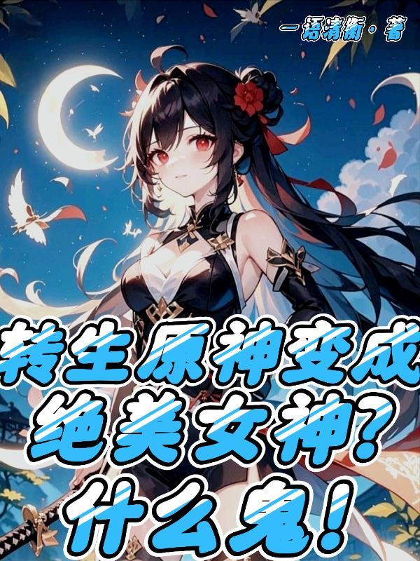 穿越原神变成绝美女神?什么鬼啊