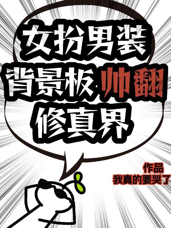 女扮男装背景板帅翻修真界TXT百度