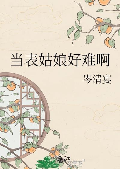 当表姑娘好难啊免费阅读最新章节列表