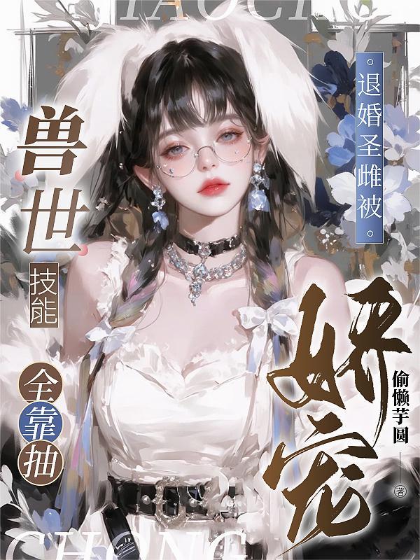 退婚圣雌被娇宠偷懒芋圆