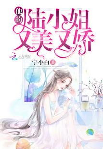 他的陆小姐又美又娇全文阅读免费