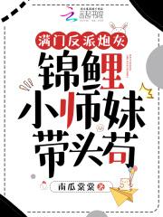 满门反派炮灰锦鲤小师妹带头苟 南瓜棠棠