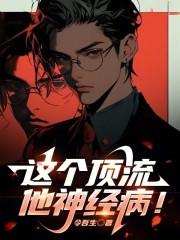 这个顶流他神经病! 第522章
