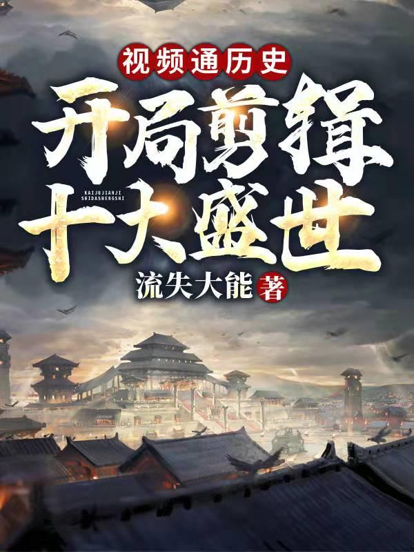 视频通历史开局盘点十大帝王!最新章节列表