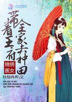 锦绣医女带着王府全家去种田txt
