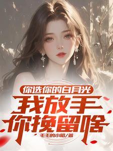 你选你的白月光,我放手你挽留啥